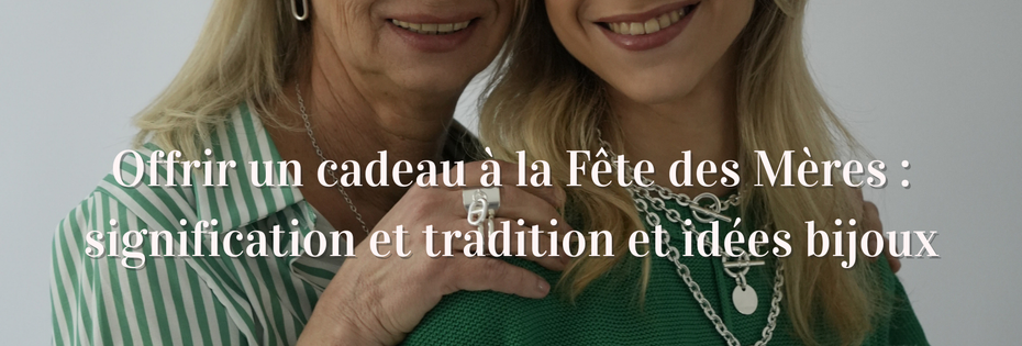 Offrir un cadeau à la Fête des Mères : signification et tradition et idées bijoux